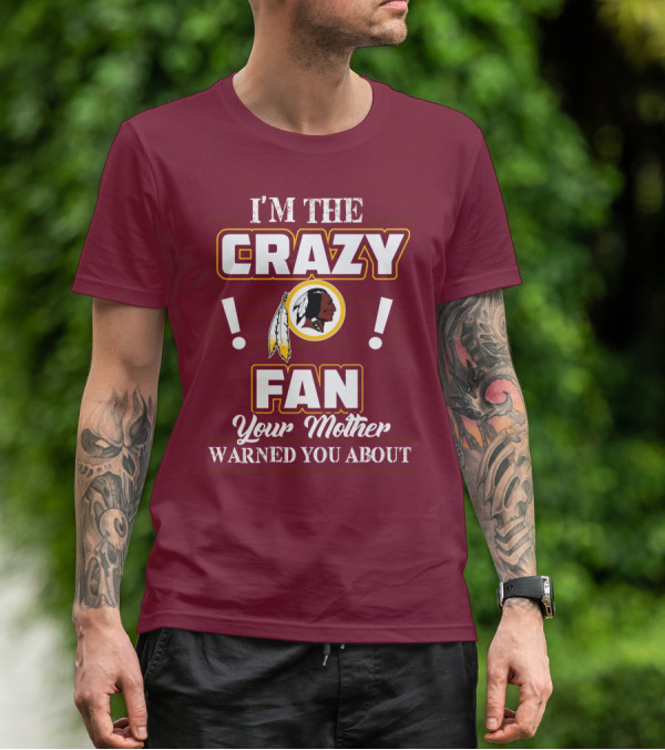 I'm The Crazy Fan Your Mother Warned You About Washington Redskins T-Shirt