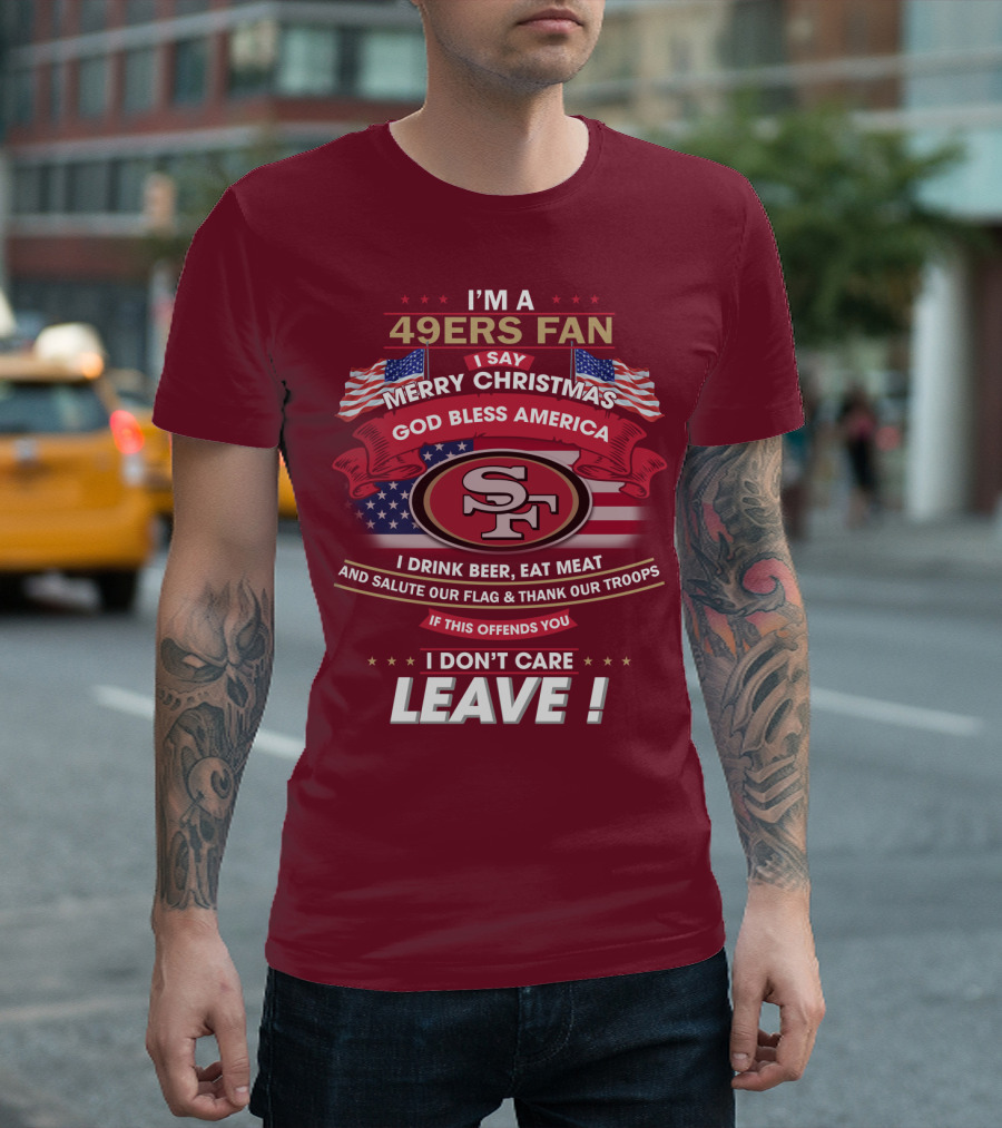 I'm A 49ers Fan Merry Christmas God Bless America Salute Our Flag Thank Our Troops Leave T-Shirt