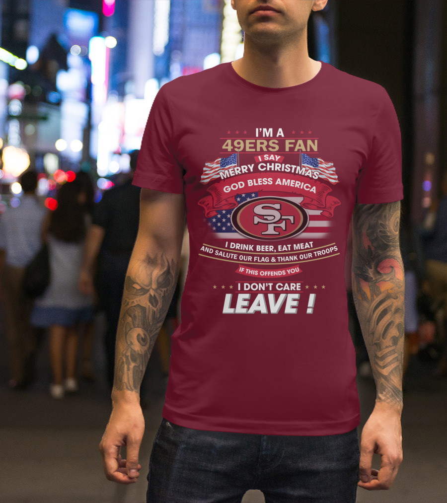 I'm A 49ers Fan Merry Christmas God Bless America Salute Our Flag Thank Our Troops Leave T-Shirt