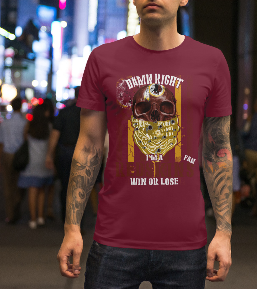 Damn Right I'm A Redskins Fan Win Or Lose T-Shirt