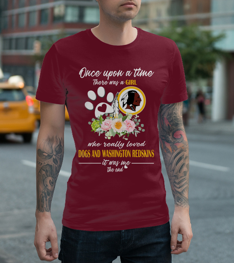 Once Upon A Time There Was A Girl Who Really Loved Dogs And Washington Redskins It Was Me The End T-Shirt