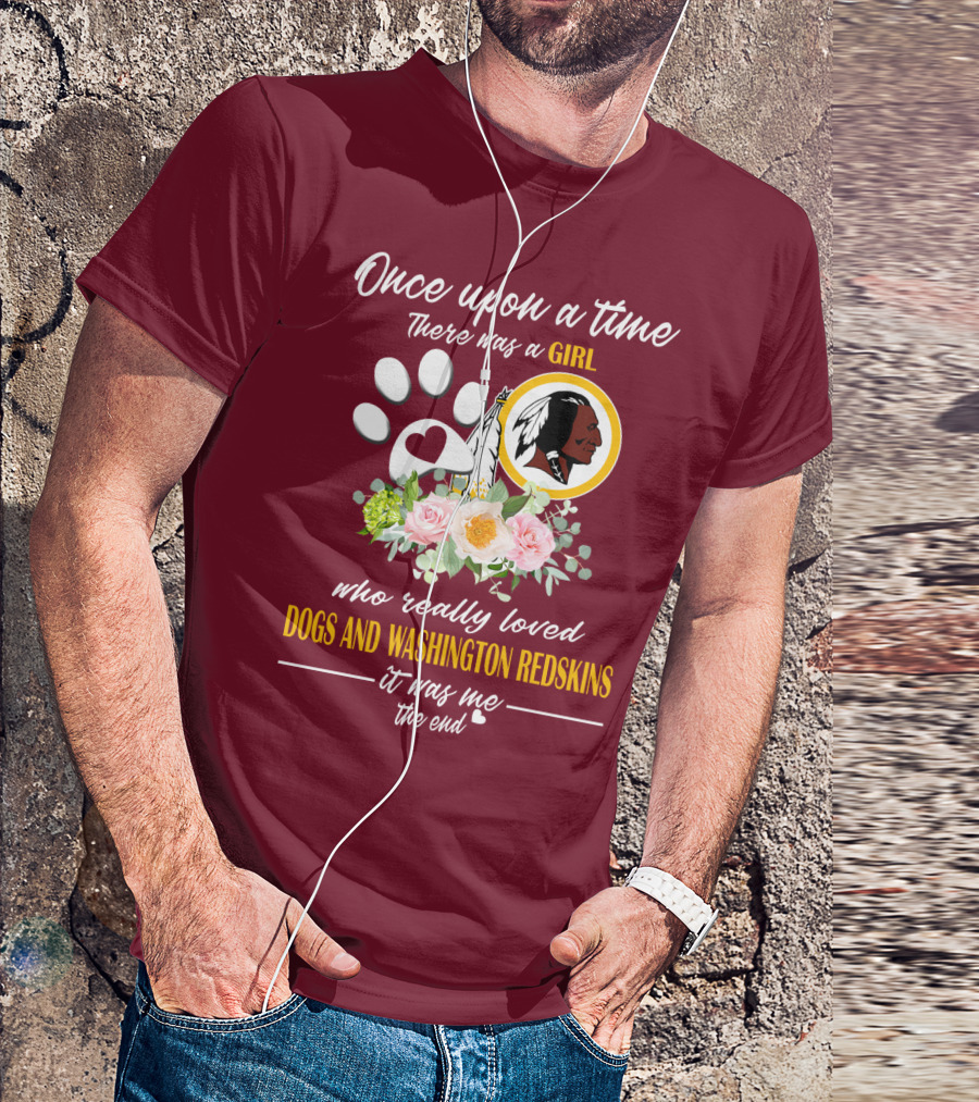 Once Upon A Time There Was A Girl Who Really Loved Dogs And Washington Redskins It Was Me The End T-Shirt