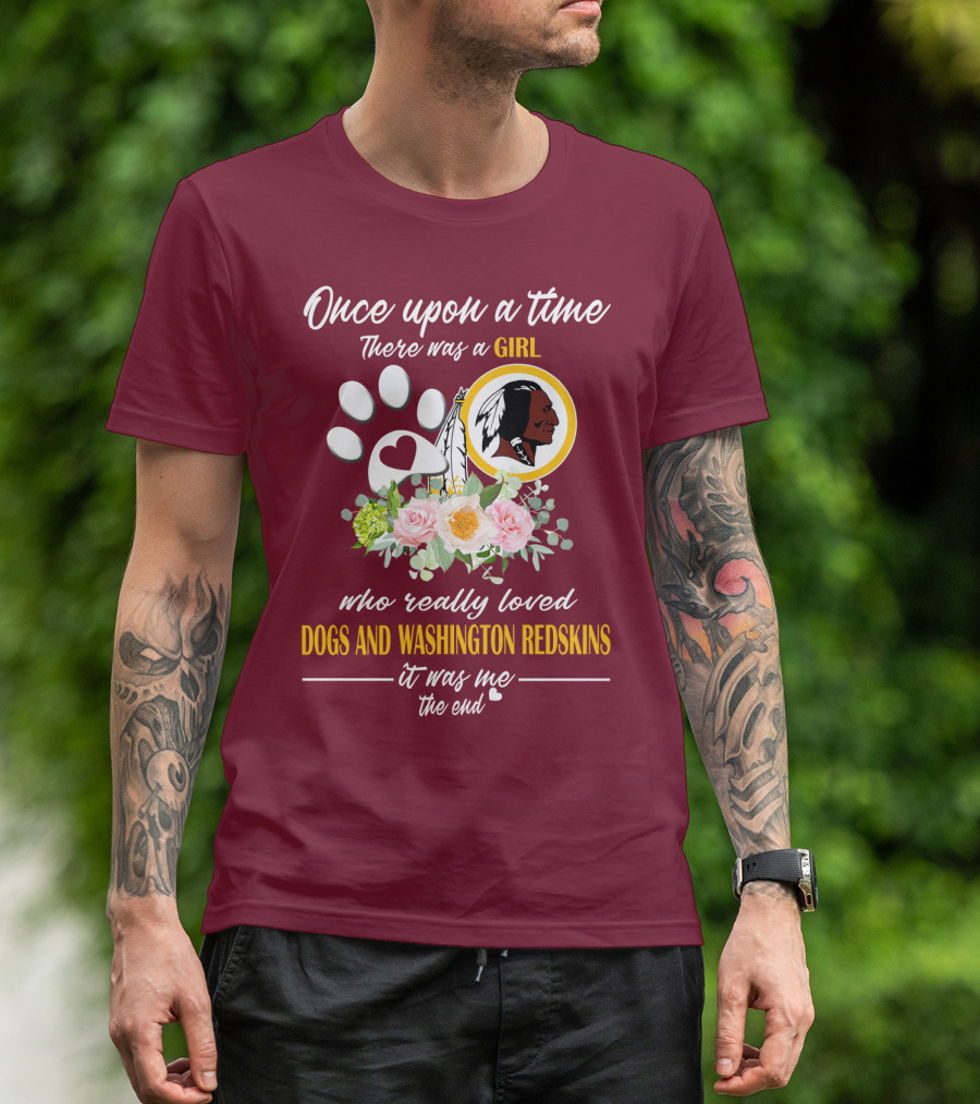 Once Upon A Time There Was A Girl Who Really Loved Dogs And Washington Redskins It Was Me The End T-Shirt