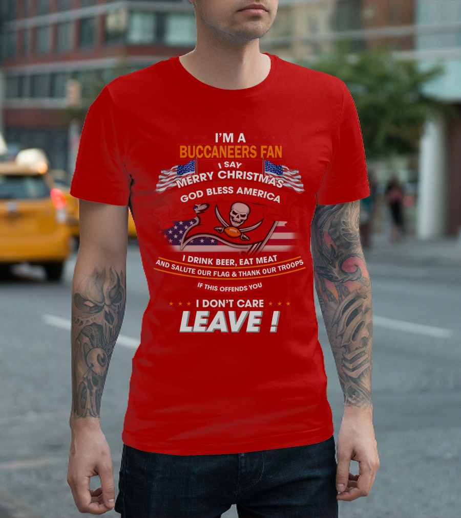 I'm A Buccaneers Fan Merry Christmas God Bless America I Don't Care Leave T-Shirt