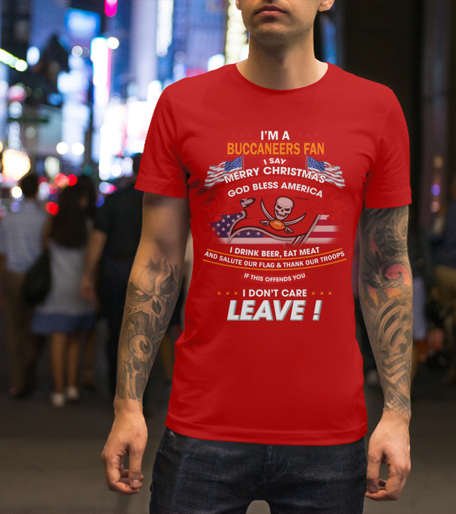 I'm A Buccaneers Fan Merry Christmas God Bless America I Don't Care Leave T-Shirt