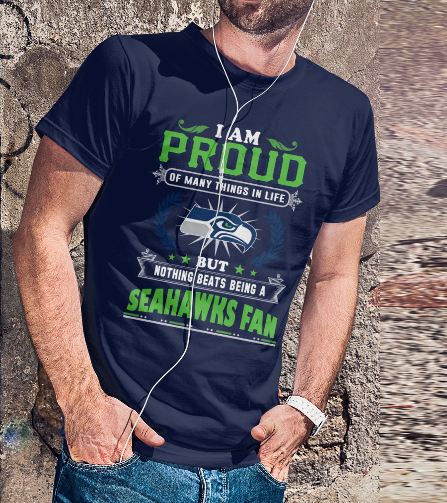 I Am Proud Of Many Things In Life But Nothing Beats Being A Seattle Seahawks Fan T-Shirt