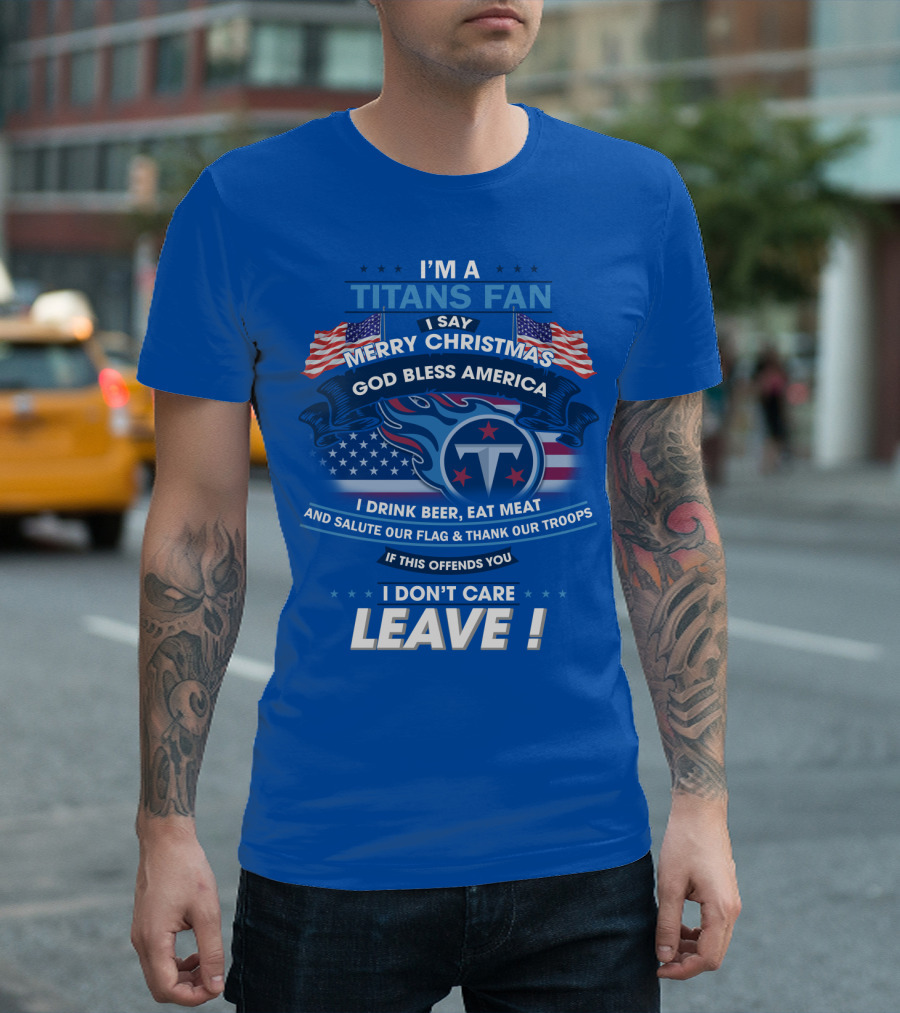 I'm A Titans Fan Merry Christmas God Bless America Salute Our Flag Thank Our Troops T-Shirt