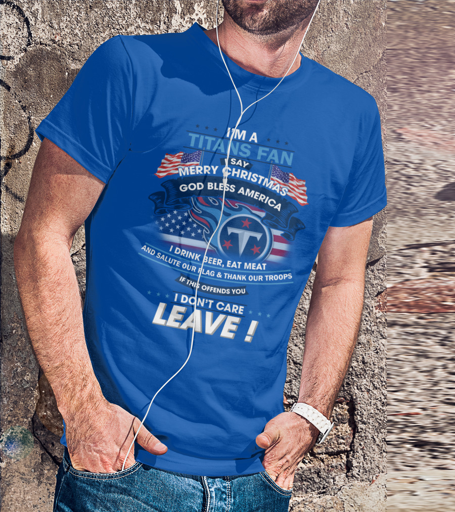 I'm A Titans Fan Merry Christmas God Bless America Salute Our Flag Thank Our Troops T-Shirt