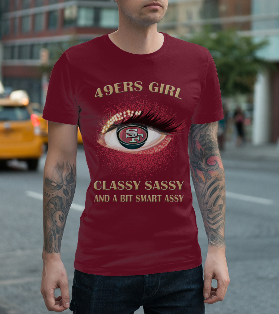 49ers Girl Classy Sassy And A Bit Smart Assy San Francisco 49ers T-Shirt