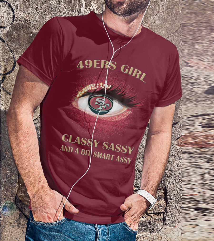 49ers Girl Classy Sassy And A Bit Smart Assy San Francisco 49ers T-Shirt