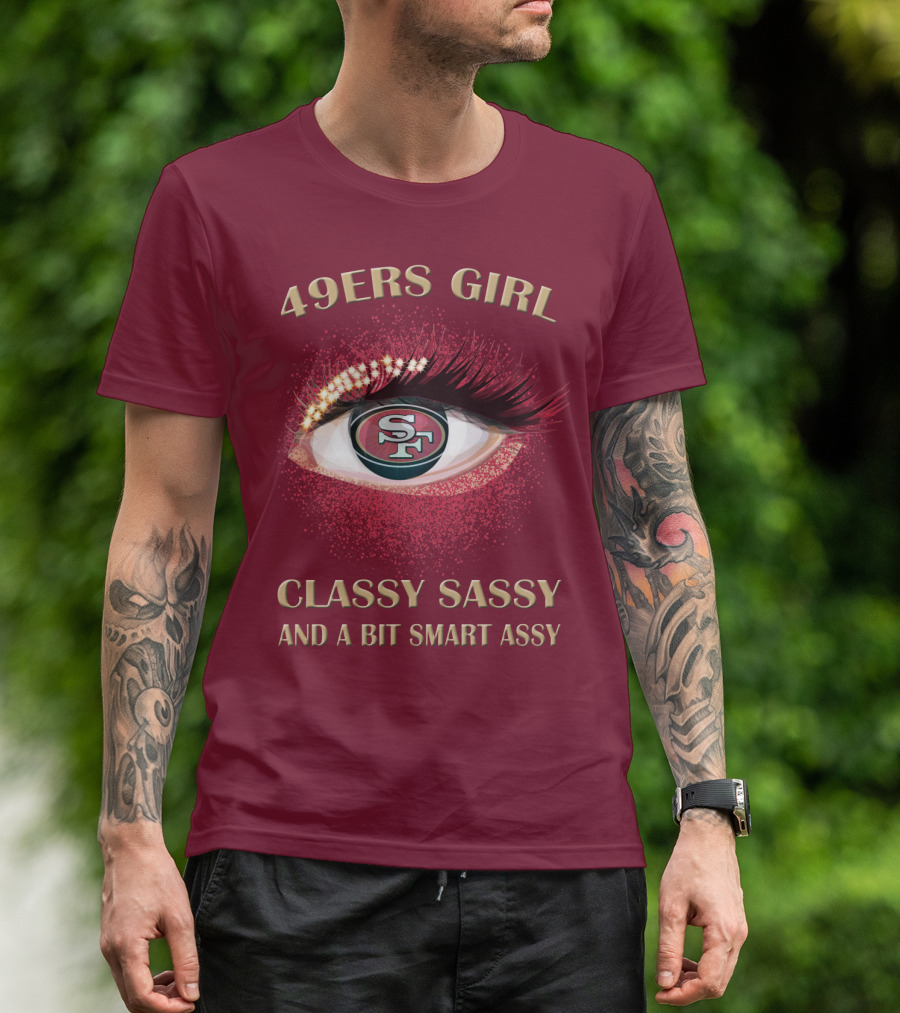 49ers Girl Classy Sassy And A Bit Smart Assy San Francisco 49ers T-Shirt