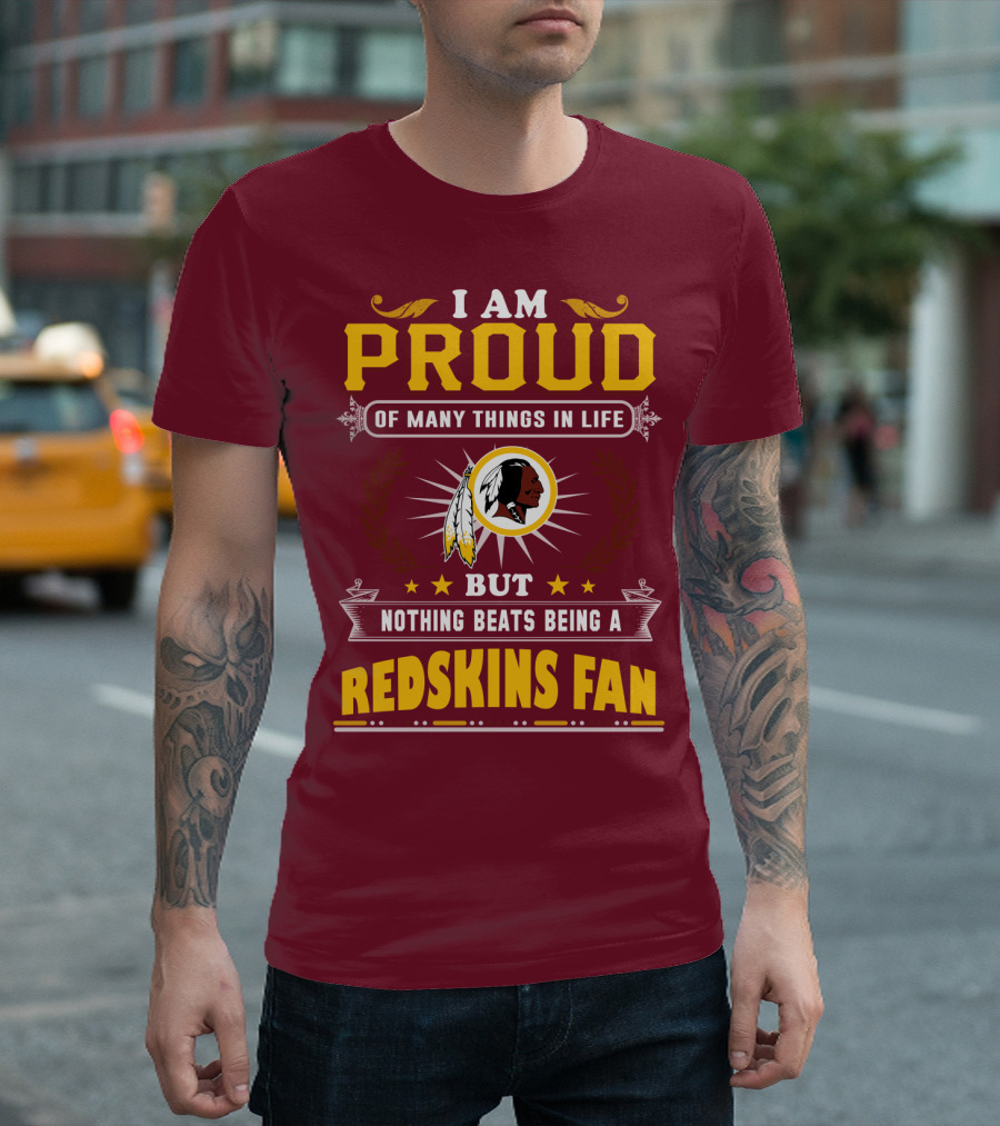 I Am Proud Of Many Things In Life But Nothing Beats Being A Redskins Fan T-Shirt