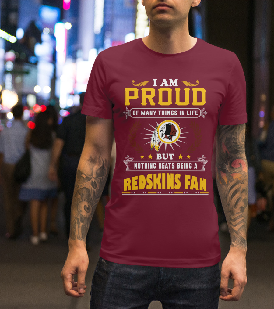 I Am Proud Of Many Things In Life But Nothing Beats Being A Redskins Fan T-Shirt
