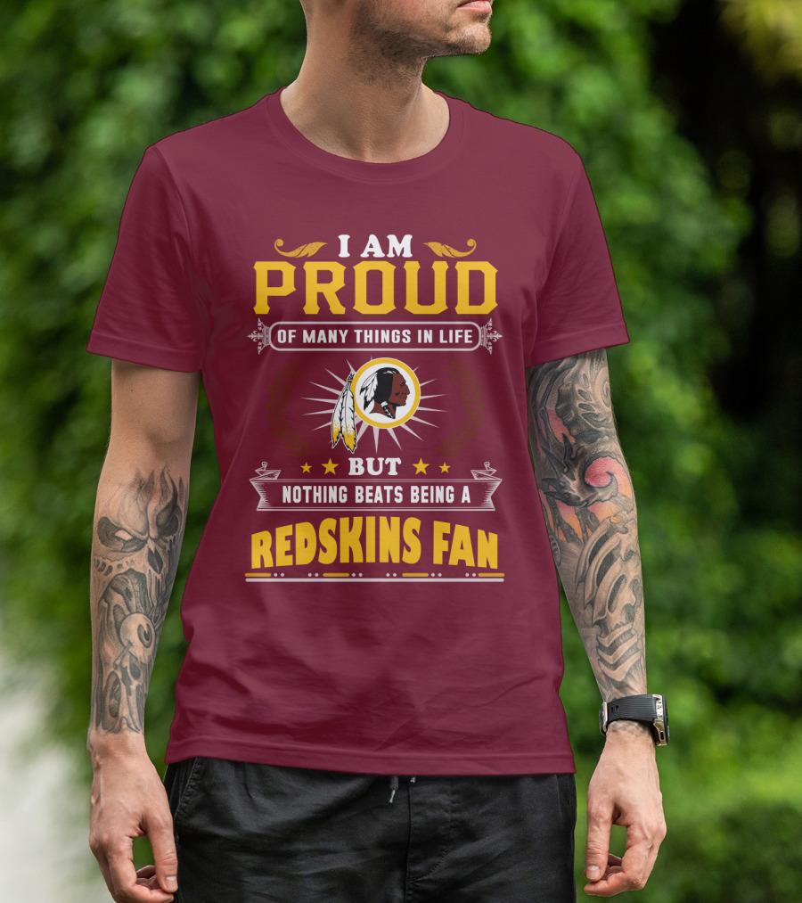 I Am Proud Of Many Things In Life But Nothing Beats Being A Redskins Fan T-Shirt