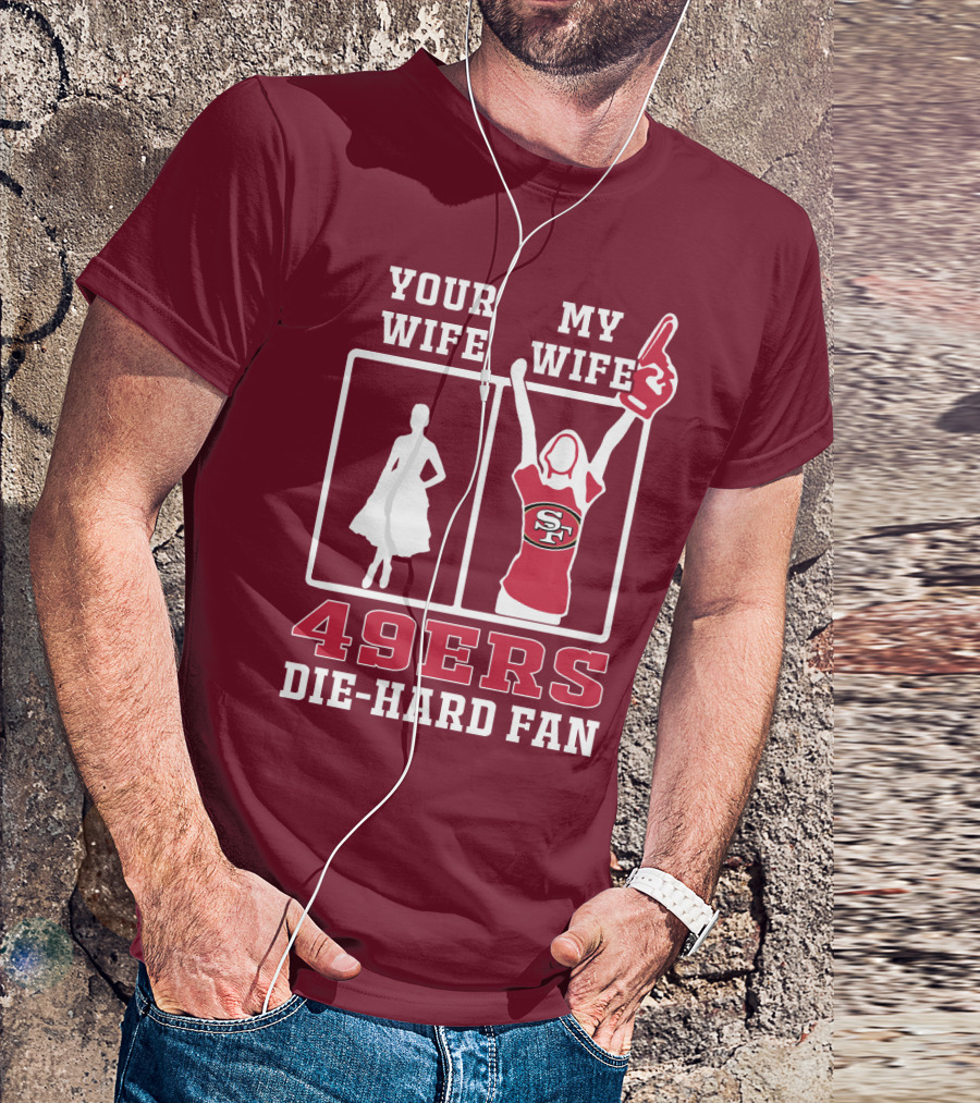 49ers Die-Hard Fan Your Wife My Wife T-Shirt