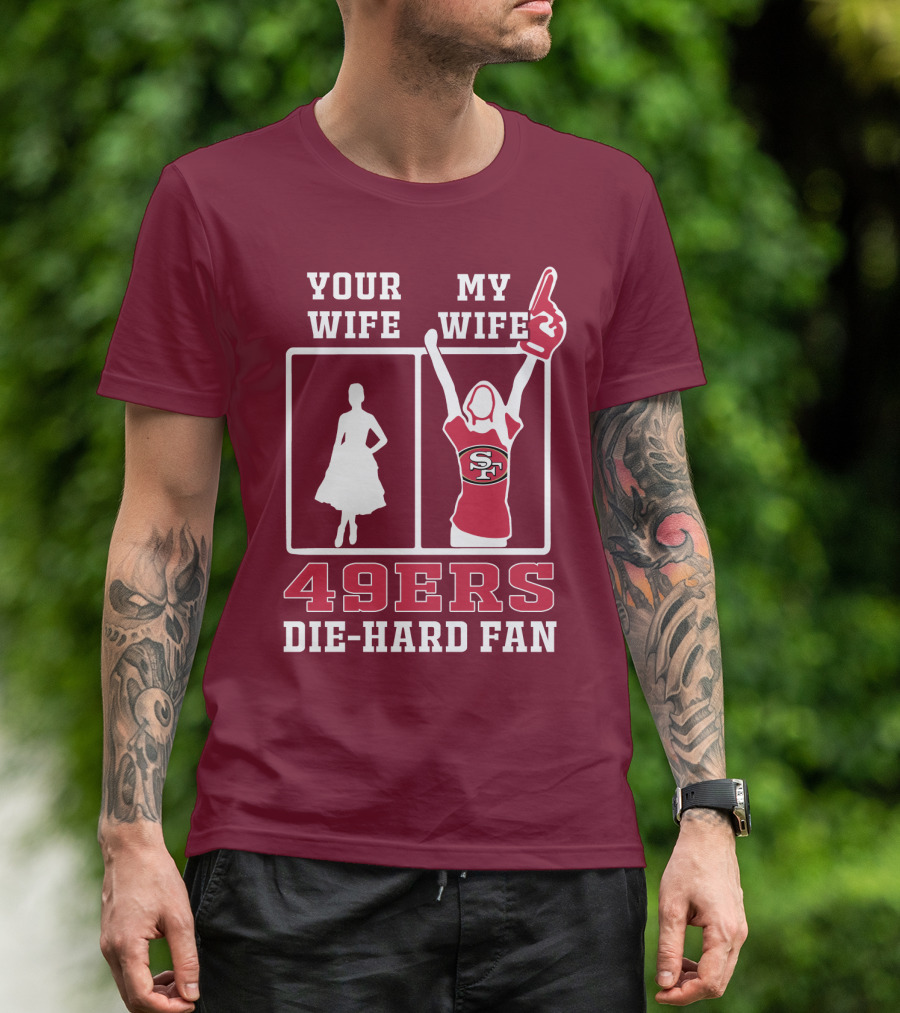 49ers Die-Hard Fan Your Wife My Wife T-Shirt