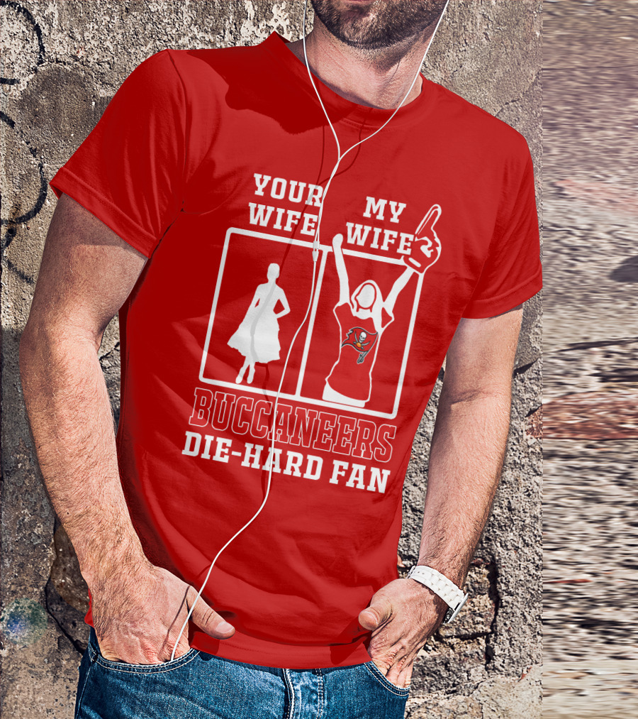 Your Wife My Wife Buccaneers Die-Hard Fan T-Shirt