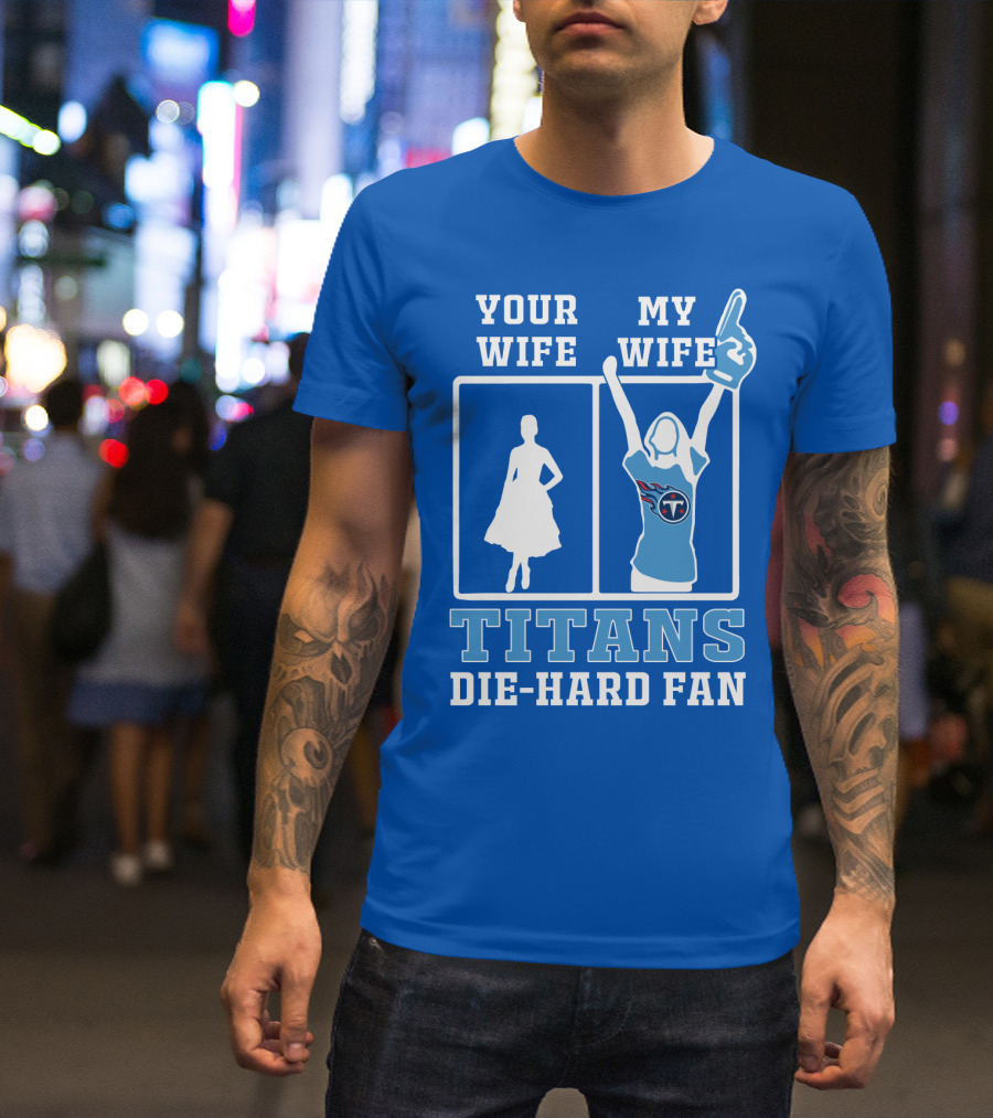 Your Wife My Wife Titans Die-Hard Fan T-Shirt