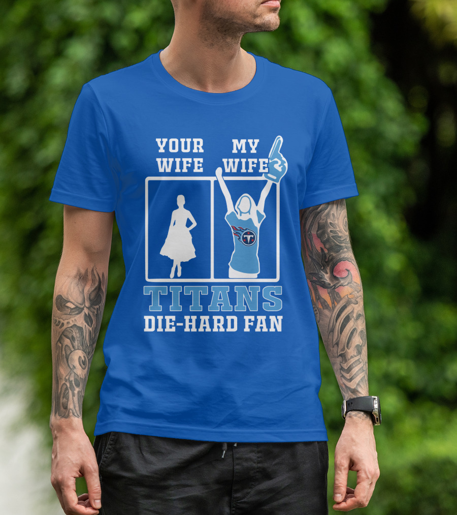 Your Wife My Wife Titans Die-Hard Fan T-Shirt
