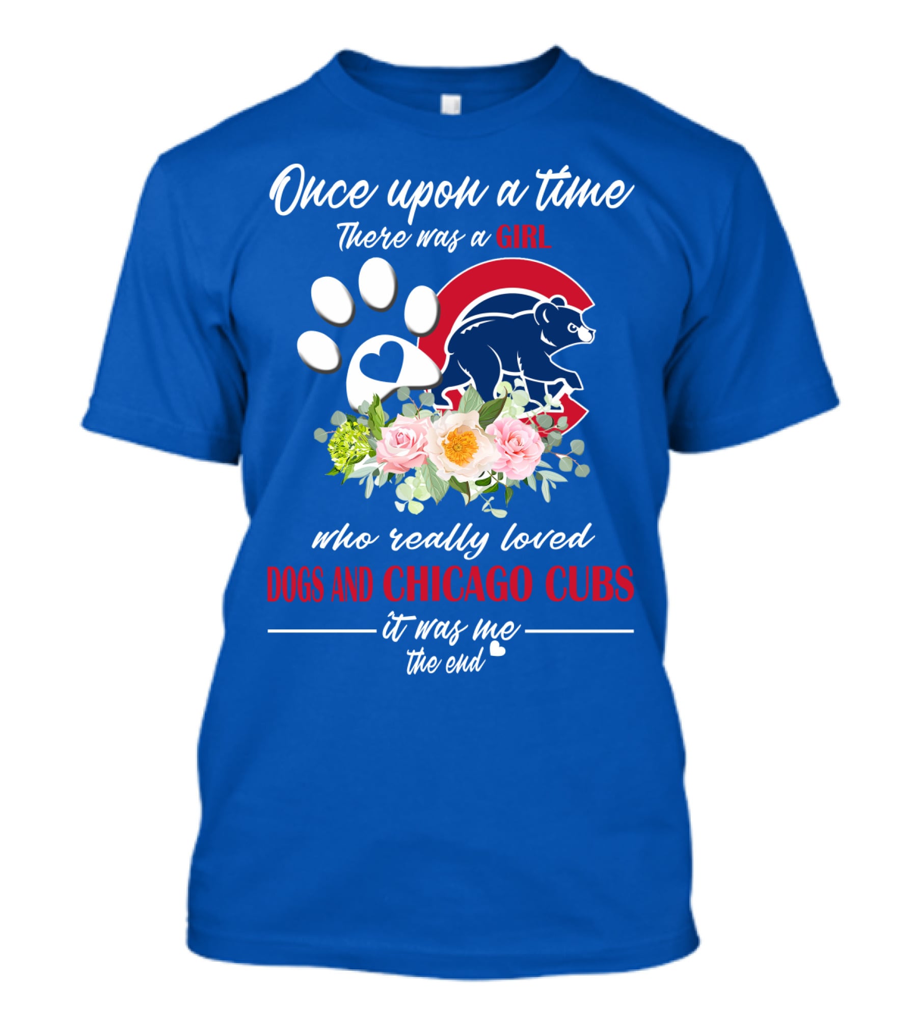 Once Upon A Time There Was A Girl Who Really Loved Dogs And Chicago Cubs It Was Me The End T-Shirt