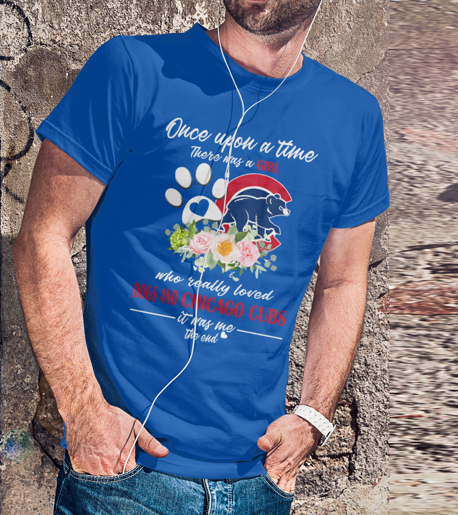 Once Upon A Time There Was A Girl Who Really Loved Dogs And Chicago Cubs It Was Me The End T-Shirt
