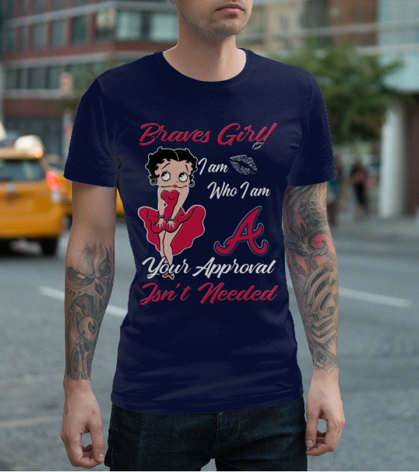 Braves Girl I Am Who I Am A Your Approval Isn't Needed T-Shirt
