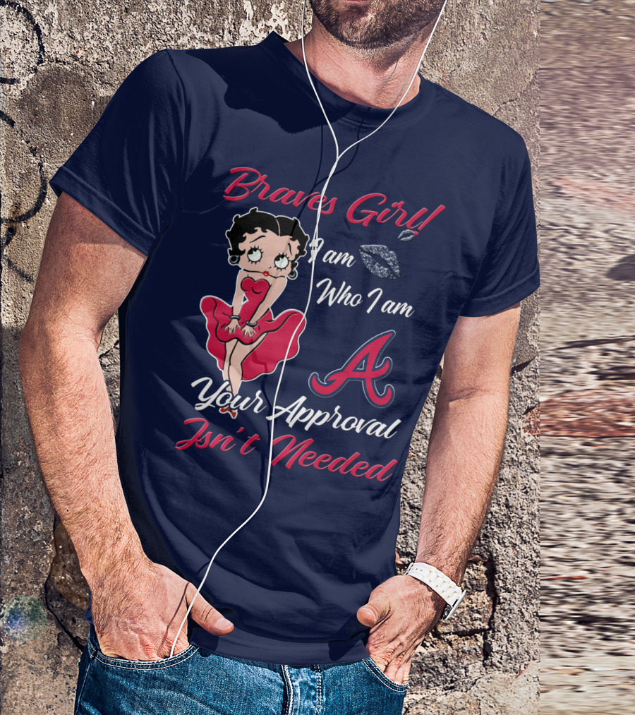 Braves Girl I Am Who I Am A Your Approval Isn't Needed T-Shirt