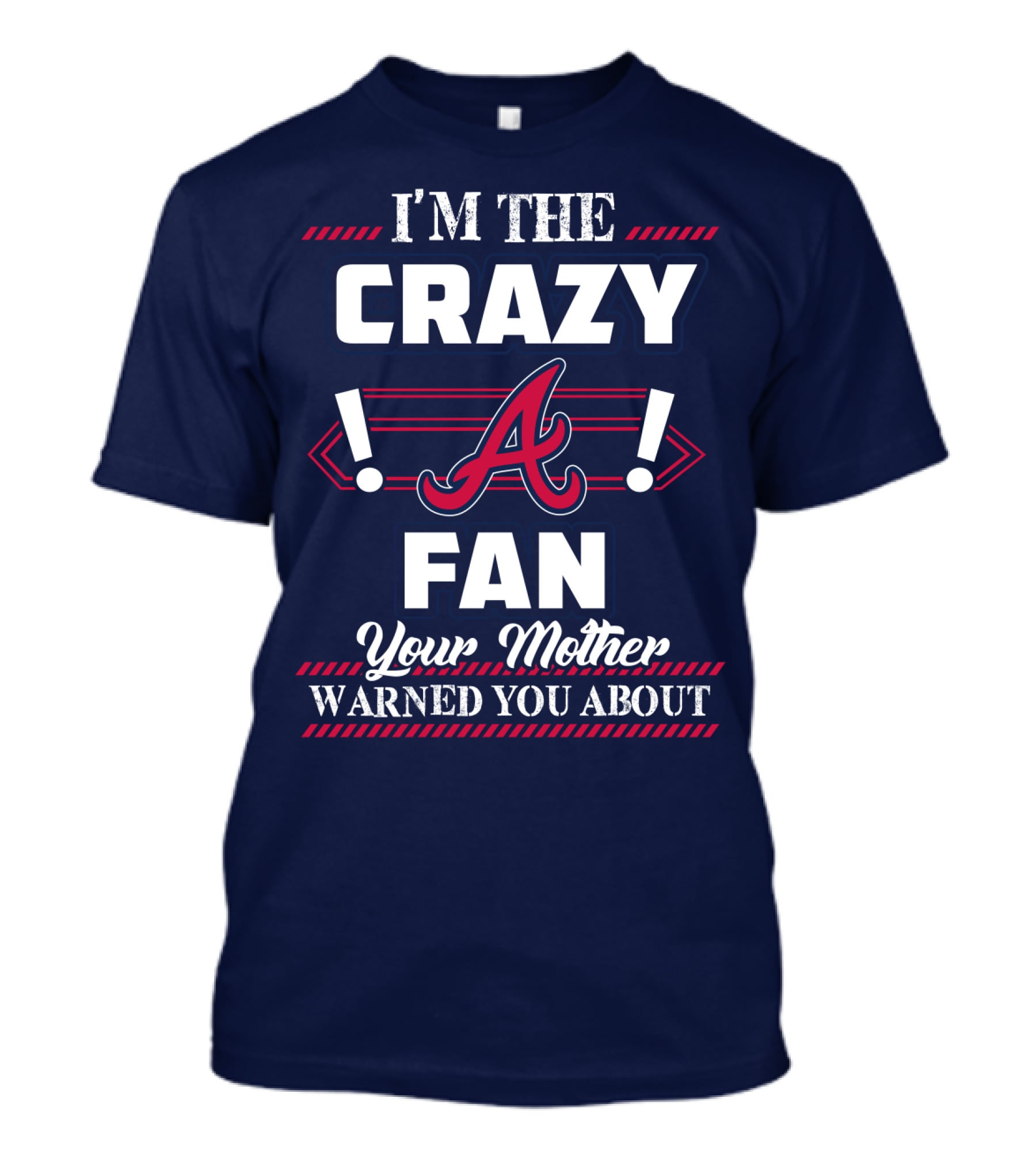 I'm The Crazy Atlanta Braves Fan Your Mother Warned You About T-Shirt