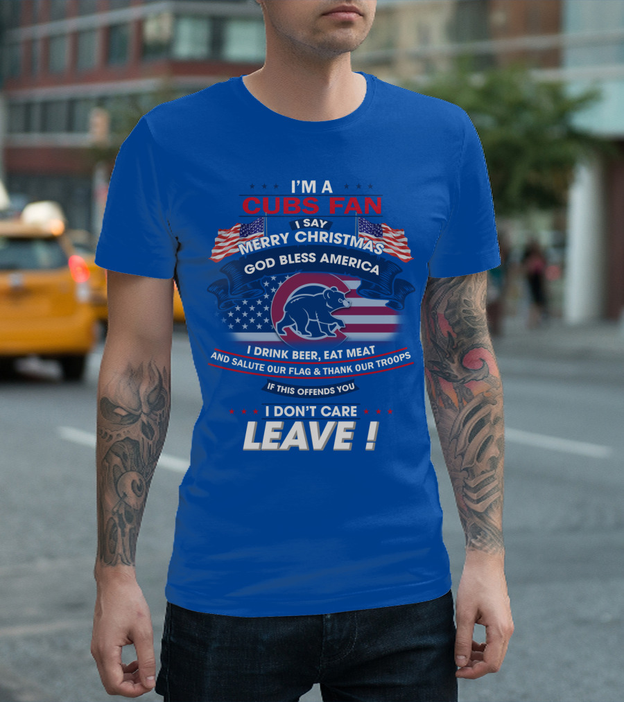 I'm A Cubs Fan Merry Christmas God Bless America I Drink Beer Eat Meat Salute Our Flag Thank Our Troops Leave T-Shirt