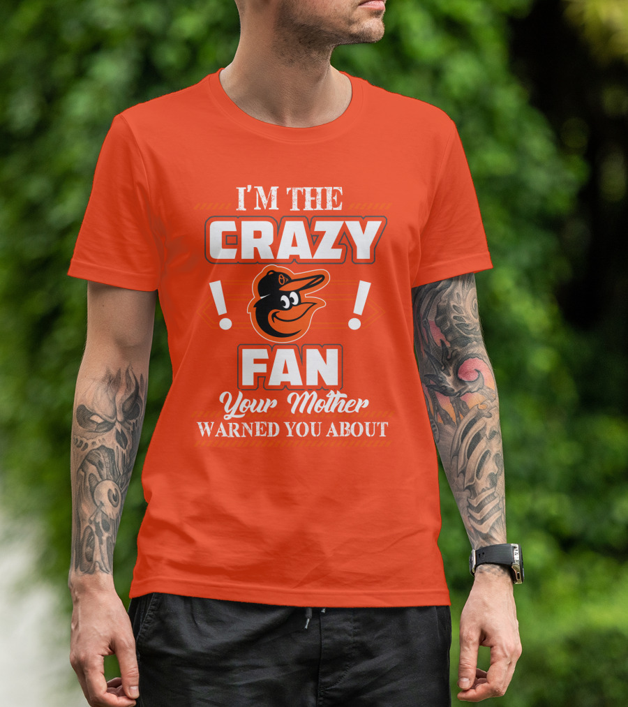 I'm The Crazy Baltimore Orioles Fan Your Mother Warned You About T-Shirt