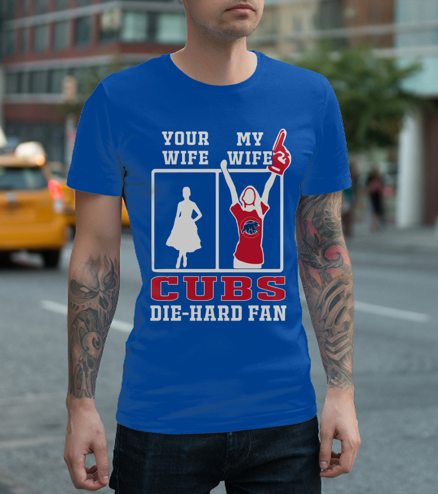 Your Wife My Wife Cubs Die-Hard Fan T-Shirt