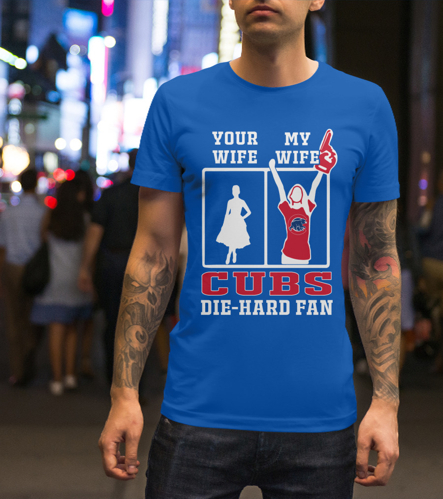 Your Wife My Wife Cubs Die-Hard Fan T-Shirt