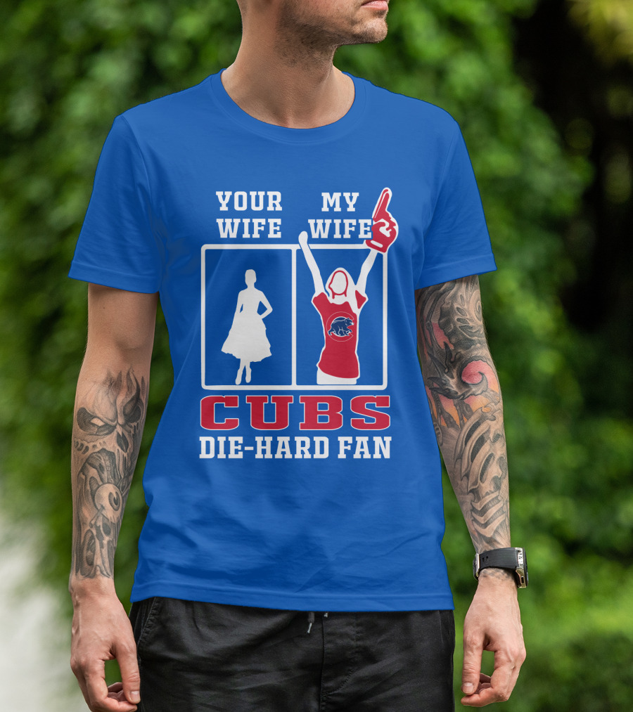 Your Wife My Wife Cubs Die-Hard Fan T-Shirt