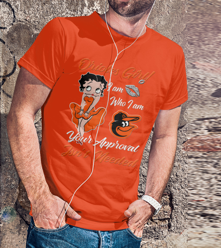 Orioles Girl I Am Who I Am Your Approval Isn't Needed Baltimore Orioles T-Shirt