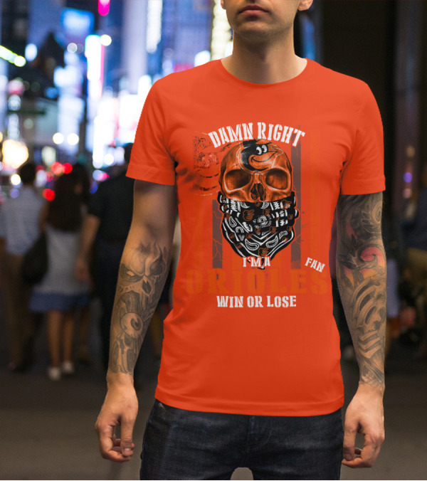 Damn Right I'm A Baltimore Orioles Fan Win Or Lose T-Shirt