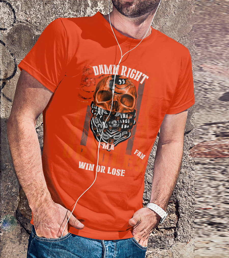 Damn Right I'm A Baltimore Orioles Fan Win Or Lose T-Shirt