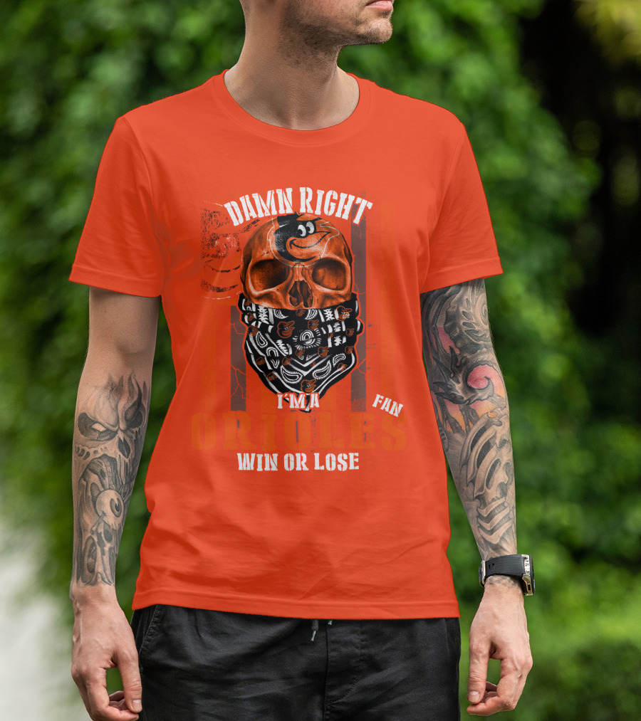 Damn Right I'm A Baltimore Orioles Fan Win Or Lose T-Shirt