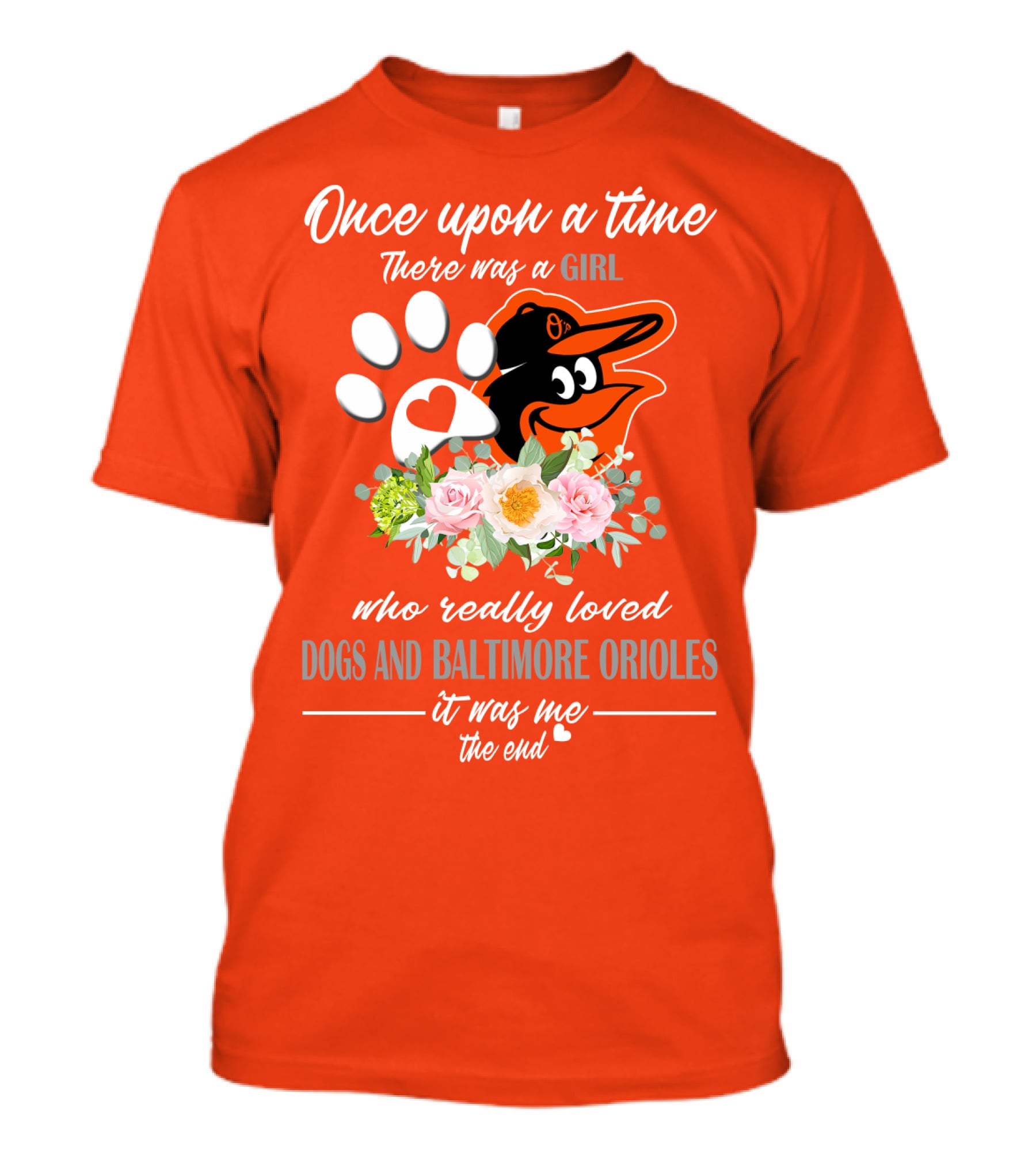 Once Upon A Time There Was A Girl Who Really Loved Dogs And Baltimore Orioles It Was Me The End T-Shirt