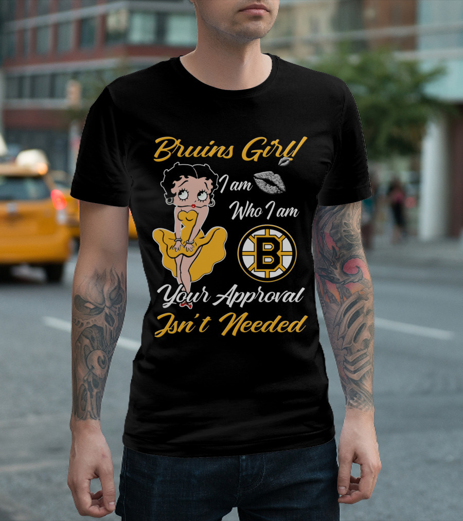 Bruins Girl I Am Who I Am Your Approval Isn't Needed Boston Bruins T-Shirt