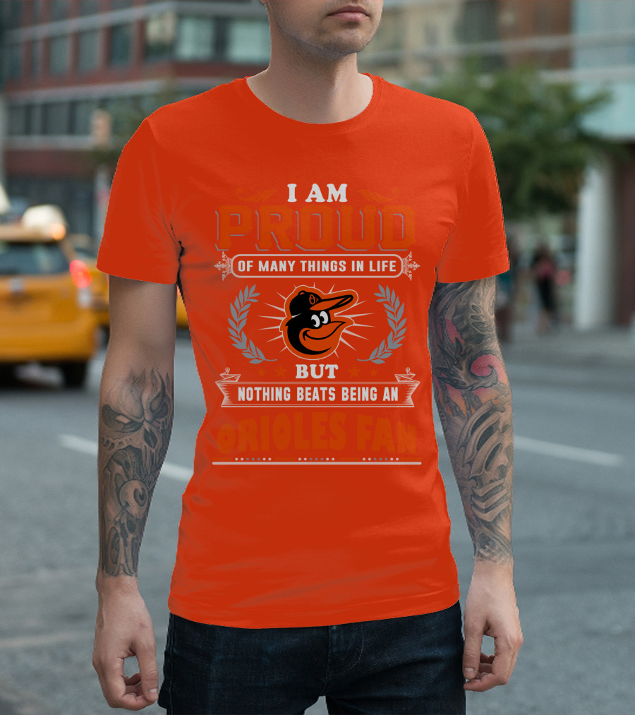 I Am Proud Of Many Things In Life But Nothing Beats Being An Orioles Fan T-Shirt
