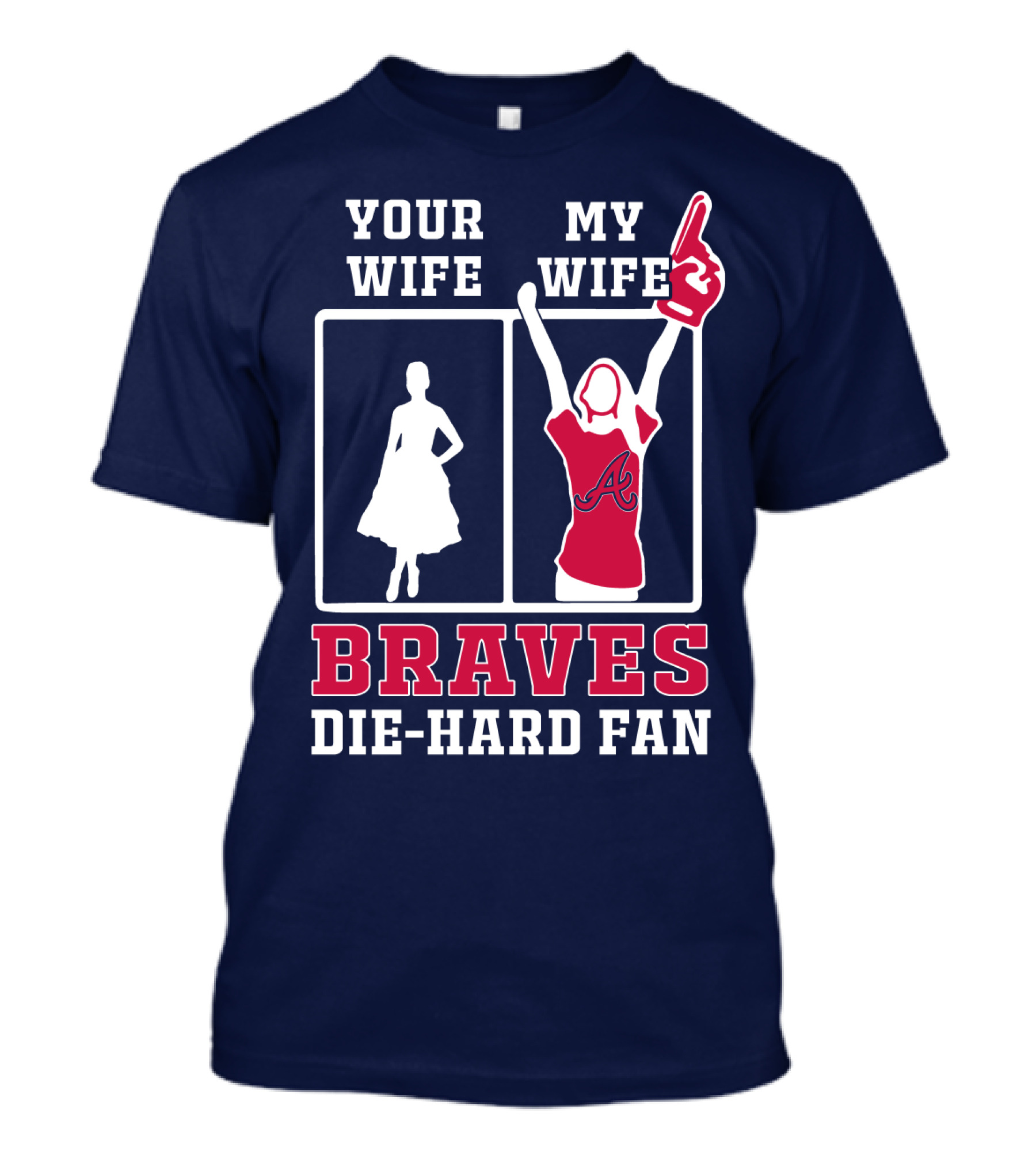 Your Wife My Wife Braves Die-Hard Fan T-Shirt