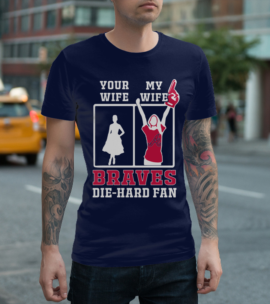 Your Wife My Wife Braves Die-Hard Fan T-Shirt