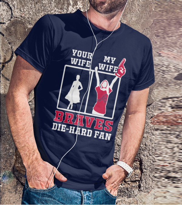 Your Wife My Wife Braves Die-Hard Fan T-Shirt