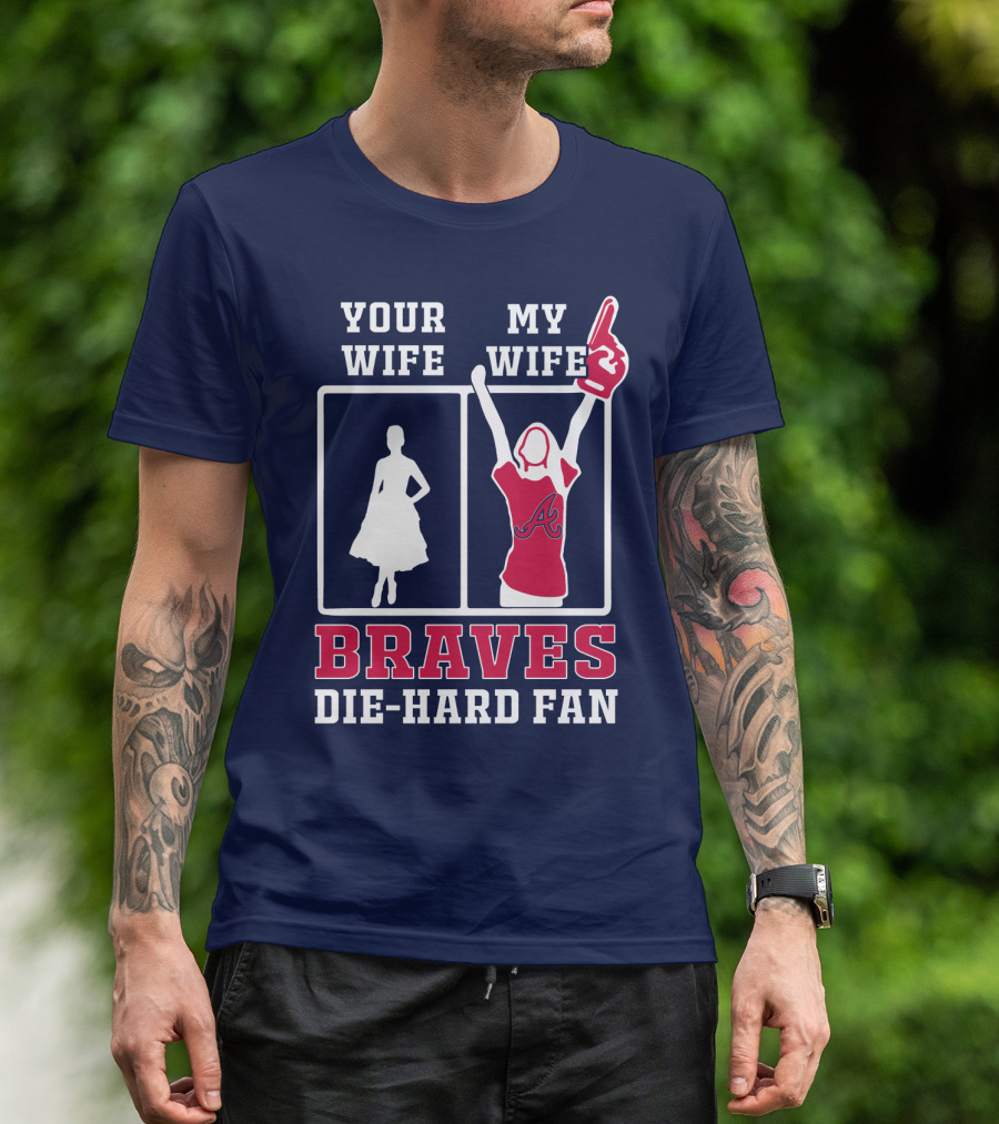 Your Wife My Wife Braves Die-Hard Fan T-Shirt