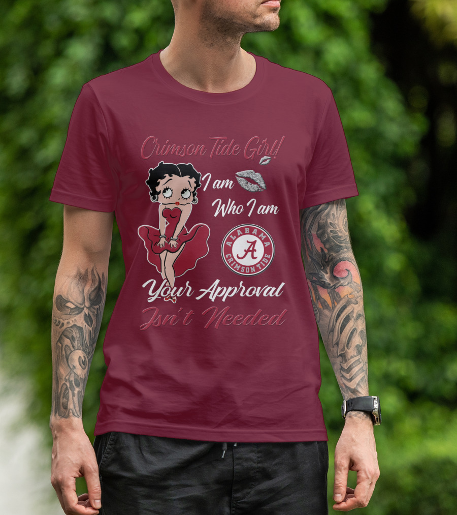 Crimson Tide Girl I Am Who I Am Your Approval Isn't Needed Alabama Crimson Tide T-Shirt