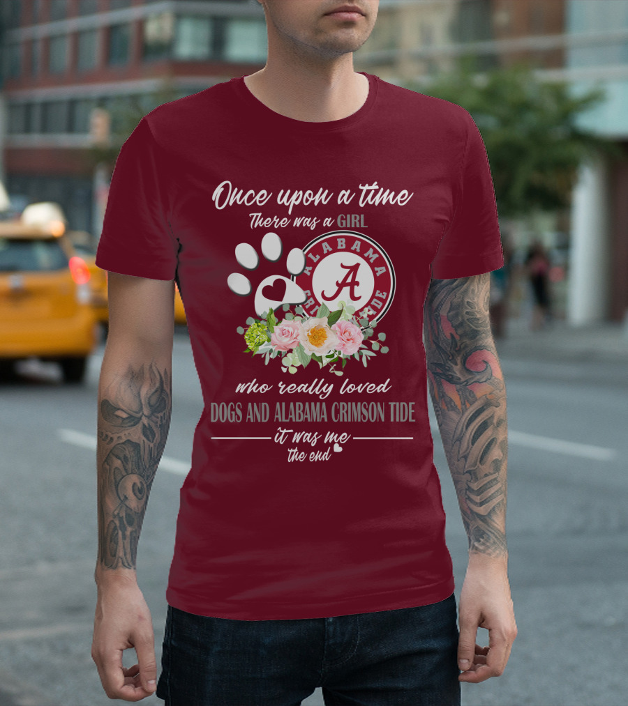 Once Upon A Time There Was A Girl Who Really Loved Dogs And Alabama Crimson Tide It Was Me The End T-Shirt