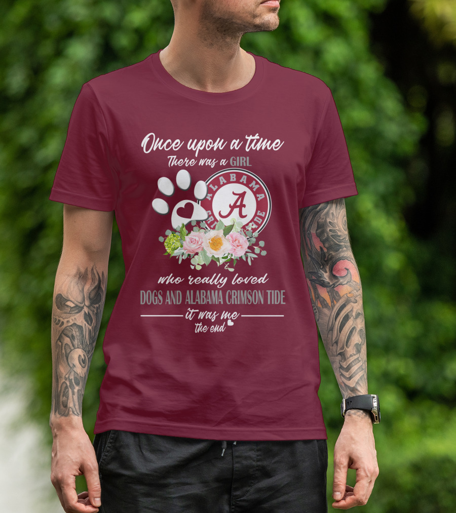 Once Upon A Time There Was A Girl Who Really Loved Dogs And Alabama Crimson Tide It Was Me The End T-Shirt