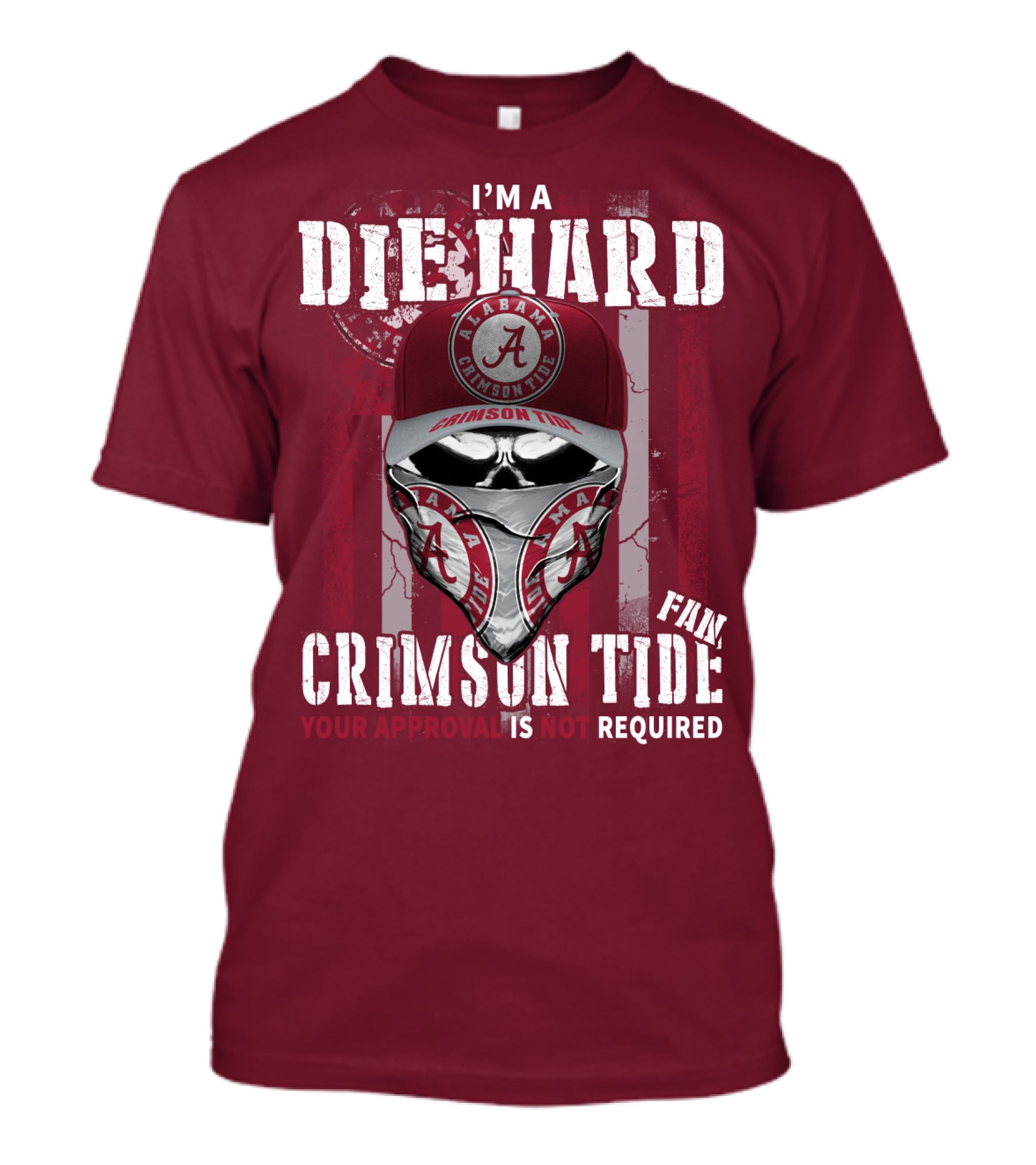 I'm A Die Hard Alabama Crimson Tide Fan Your Approval Is Not Required T-Shirt