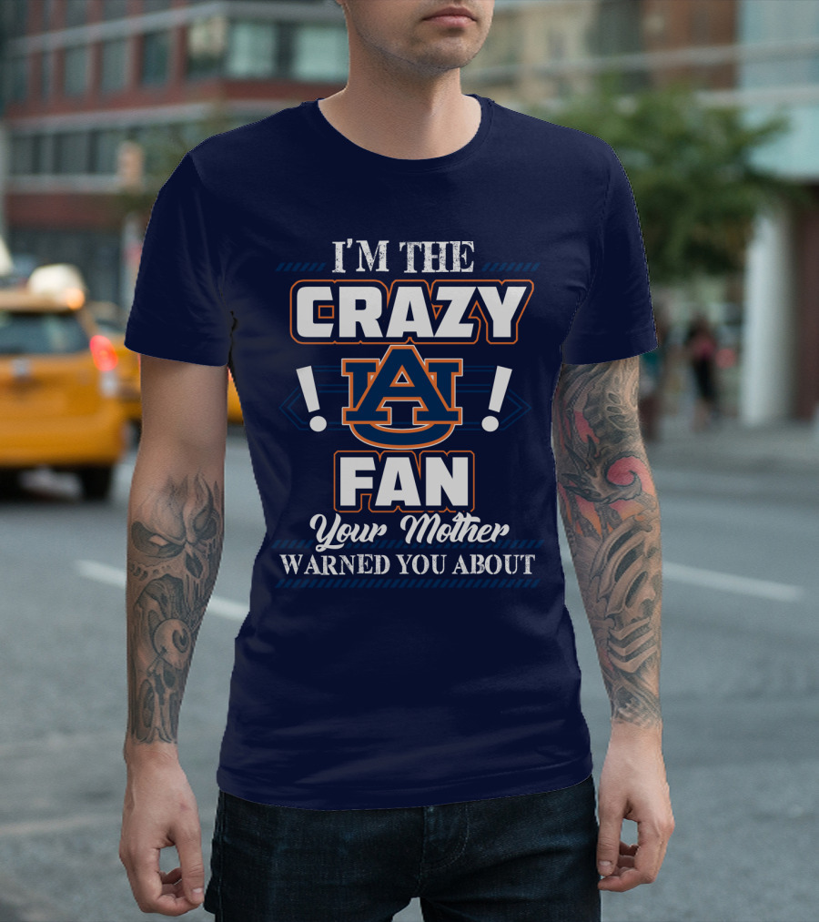 I'm The Crazy Auburn Tigers Fan Your Mother Warned You About T-Shirt