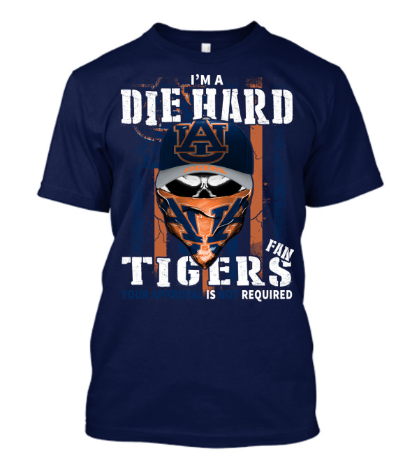 I'm A Die Hard Auburn Tigers Fan Your Approval Is Not Required T-Shirt